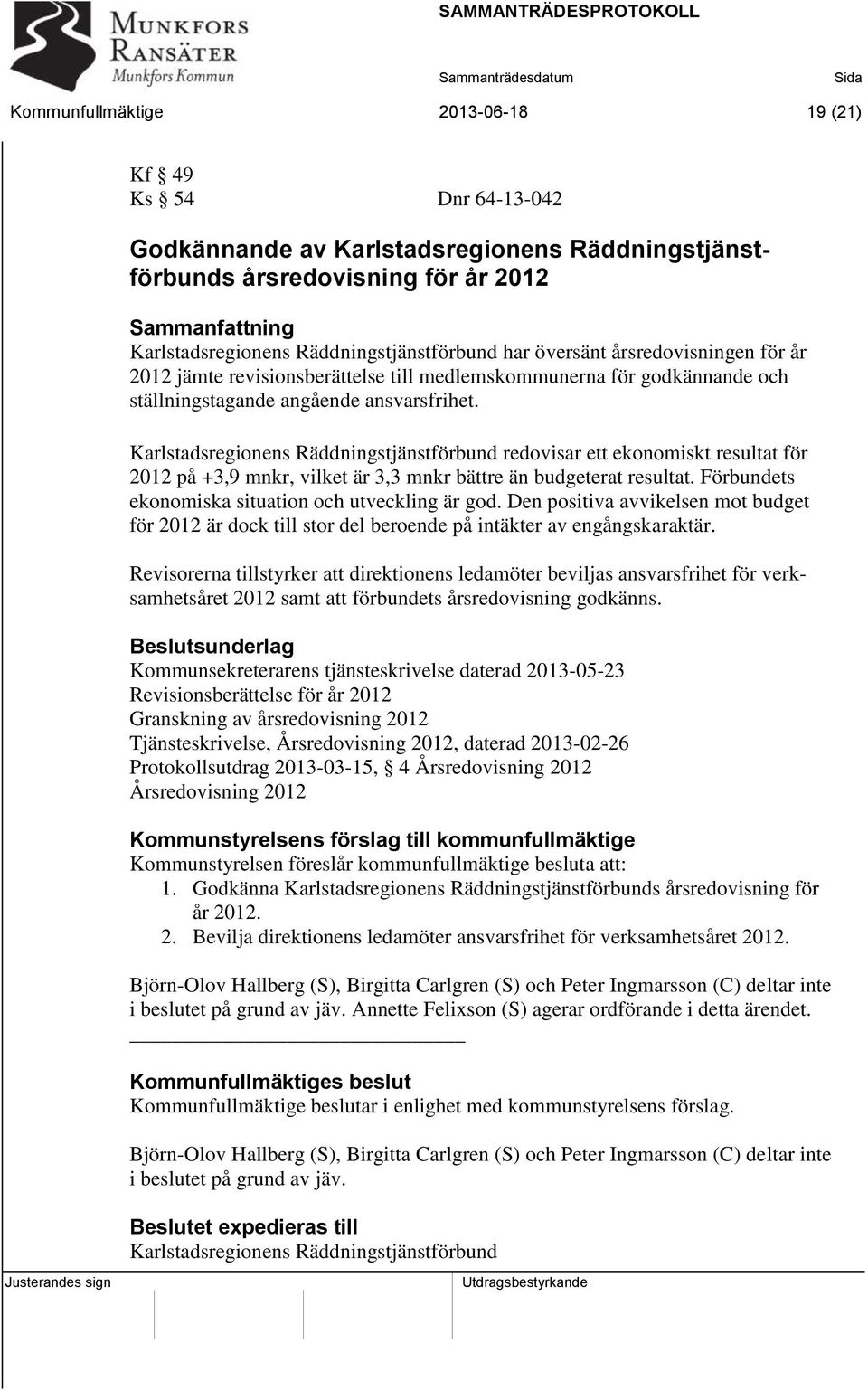Karlstadsregionens Räddningstjänstförbund redovisar ett ekonomiskt resultat för 2012 på +3,9 mnkr, vilket är 3,3 mnkr bättre än budgeterat resultat.