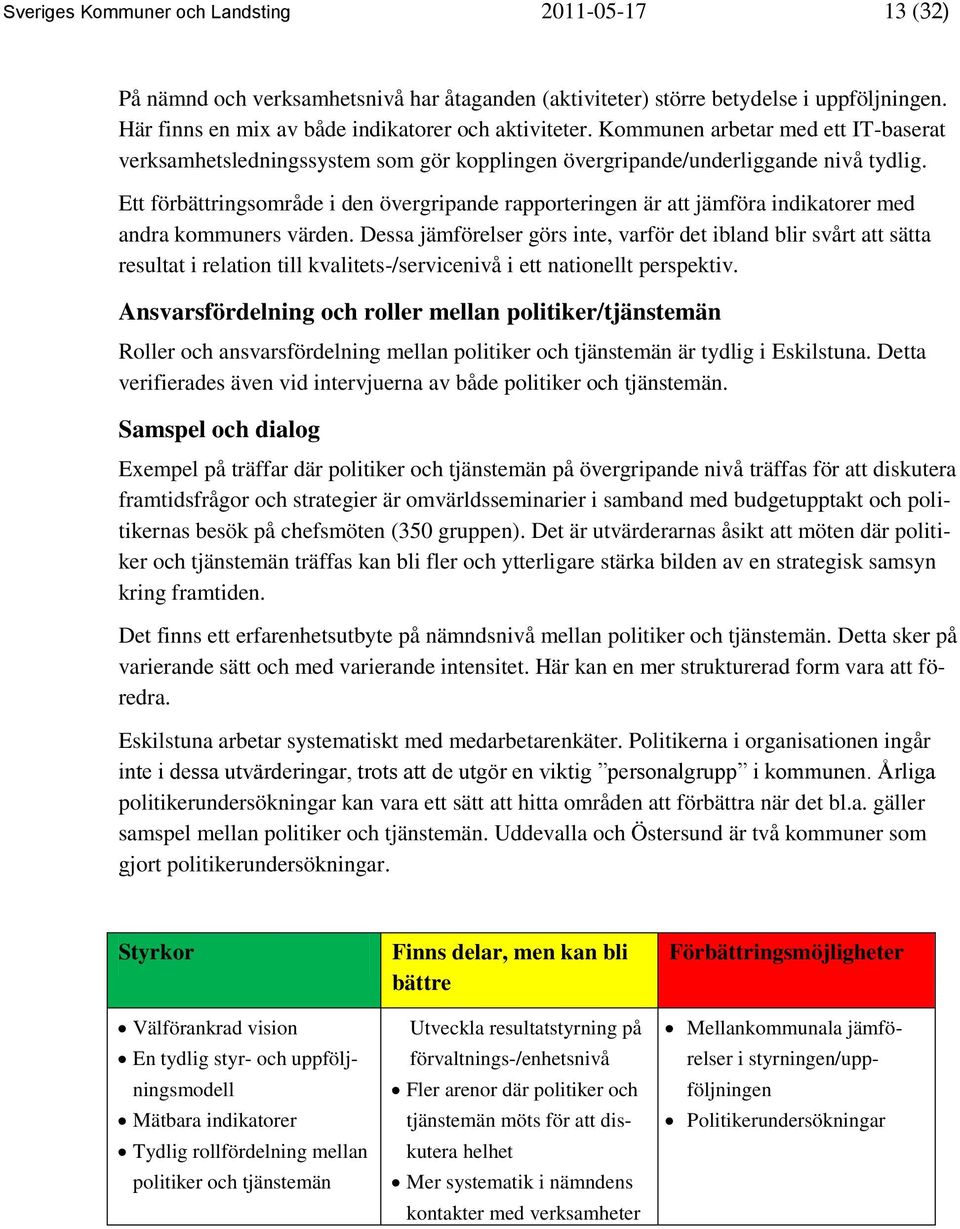 Ett förbättringsområde i den övergripande rapporteringen är att jämföra indikatorer med andra kommuners värden.