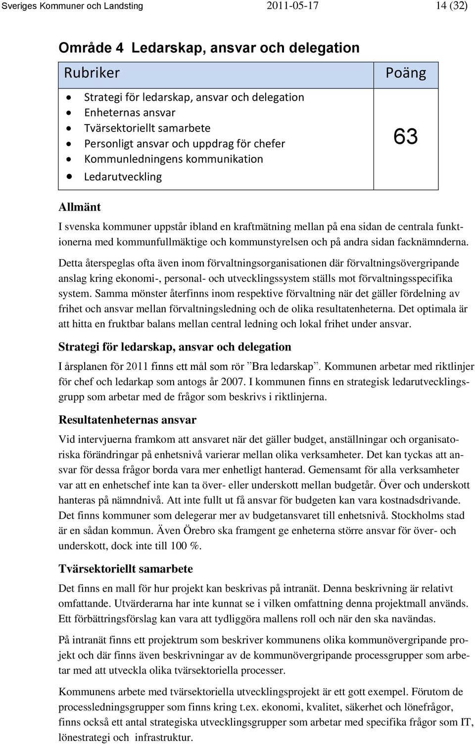 med kommunfullmäktige och kommunstyrelsen och på andra sidan facknämnderna.