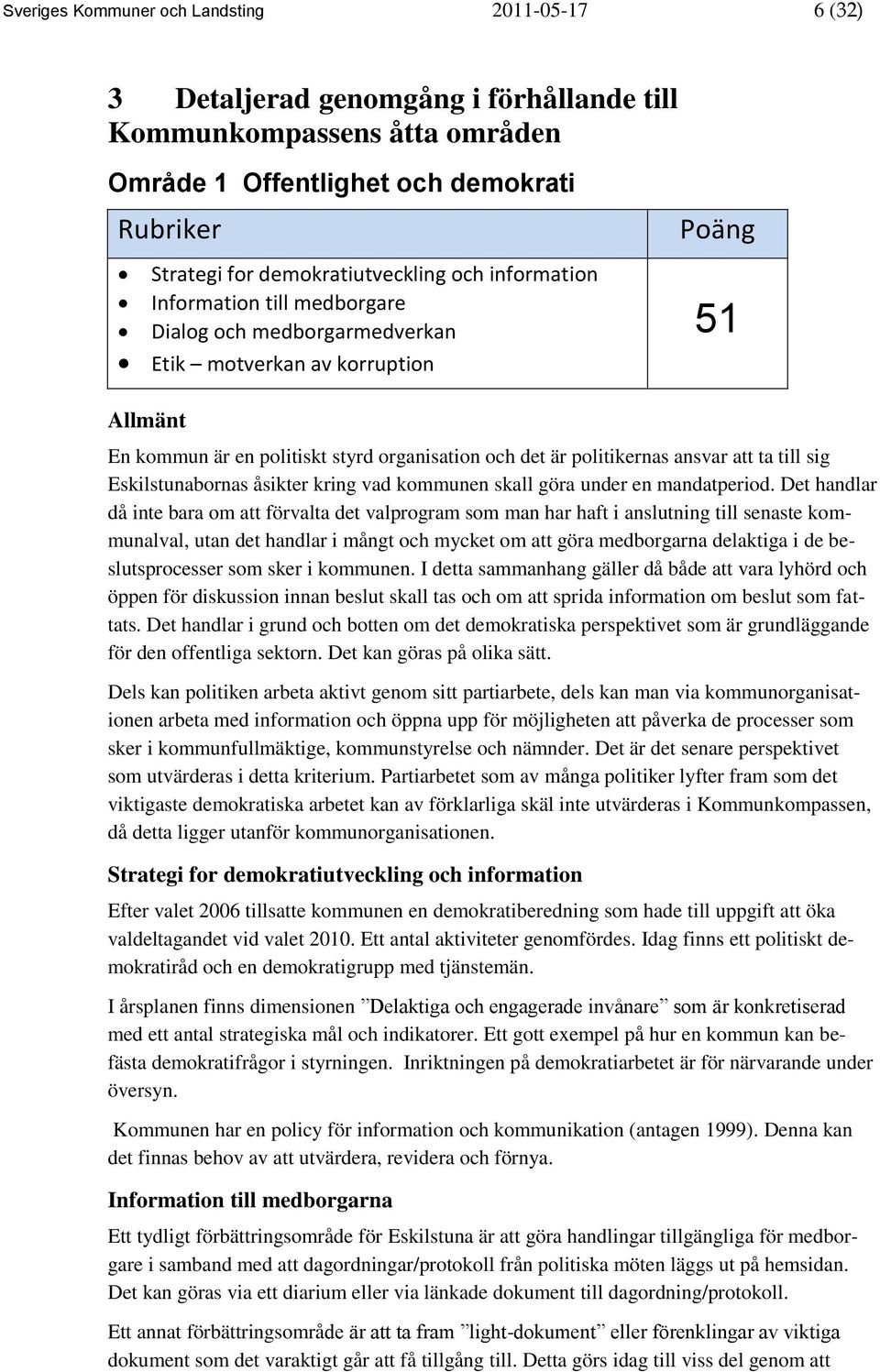 ta till sig Eskilstunabornas åsikter kring vad kommunen skall göra under en mandatperiod.