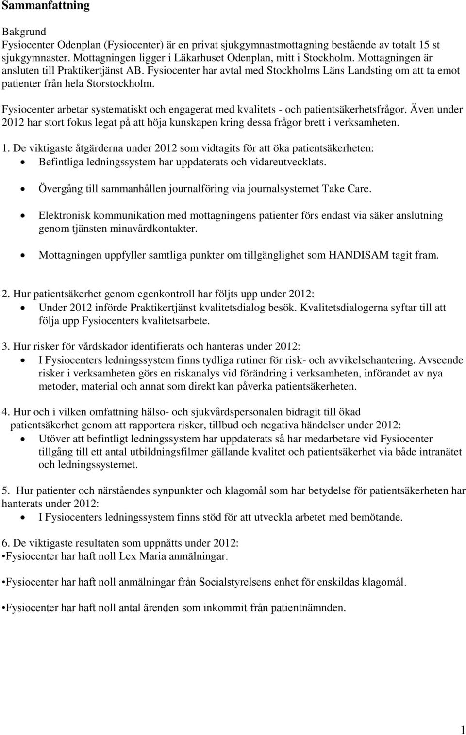 Fysiocenter arbetar systematiskt och engagerat med kvalitets - och patientsäkerhetsfrågor. Även under 2012 har stort fokus legat på att höja kunskapen kring dessa frågor brett i verksamheten. 1.