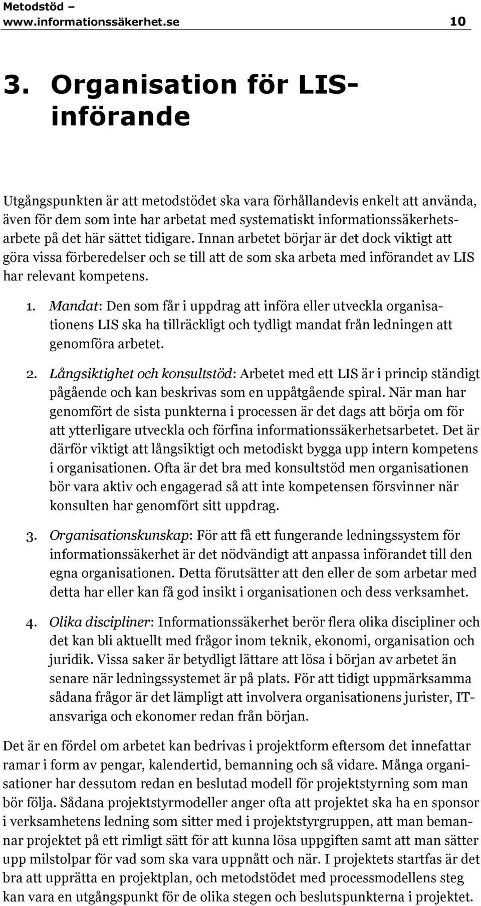 sättet tidigare. Innan arbetet börjar är det dock viktigt att göra vissa förberedelser och se till att de som ska arbeta med införandet av LIS har relevant kompetens. 1.