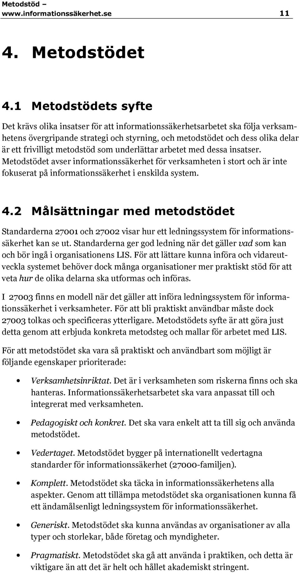 metodstöd som underlättar arbetet med dessa insatser. Metodstödet avser informationssäkerhet för verksamheten i stort och är inte fokuserat på informationssäkerhet i enskilda system. 4.