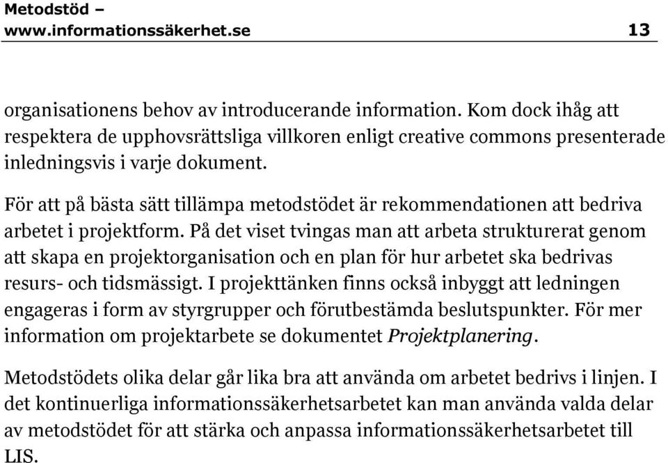 För att på bästa sätt tillämpa metodstödet är rekommendationen att bedriva arbetet i projektform.