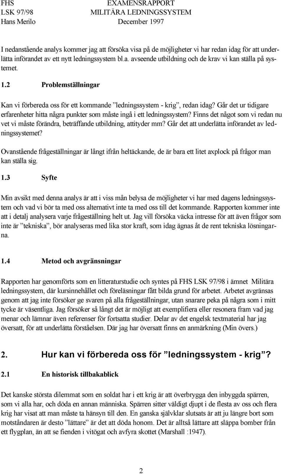 Finns det något som vi redan nu vet vi måste förändra, beträffande utbildning, attityder mm? Går det att underlätta införandet av ledningssystemet?