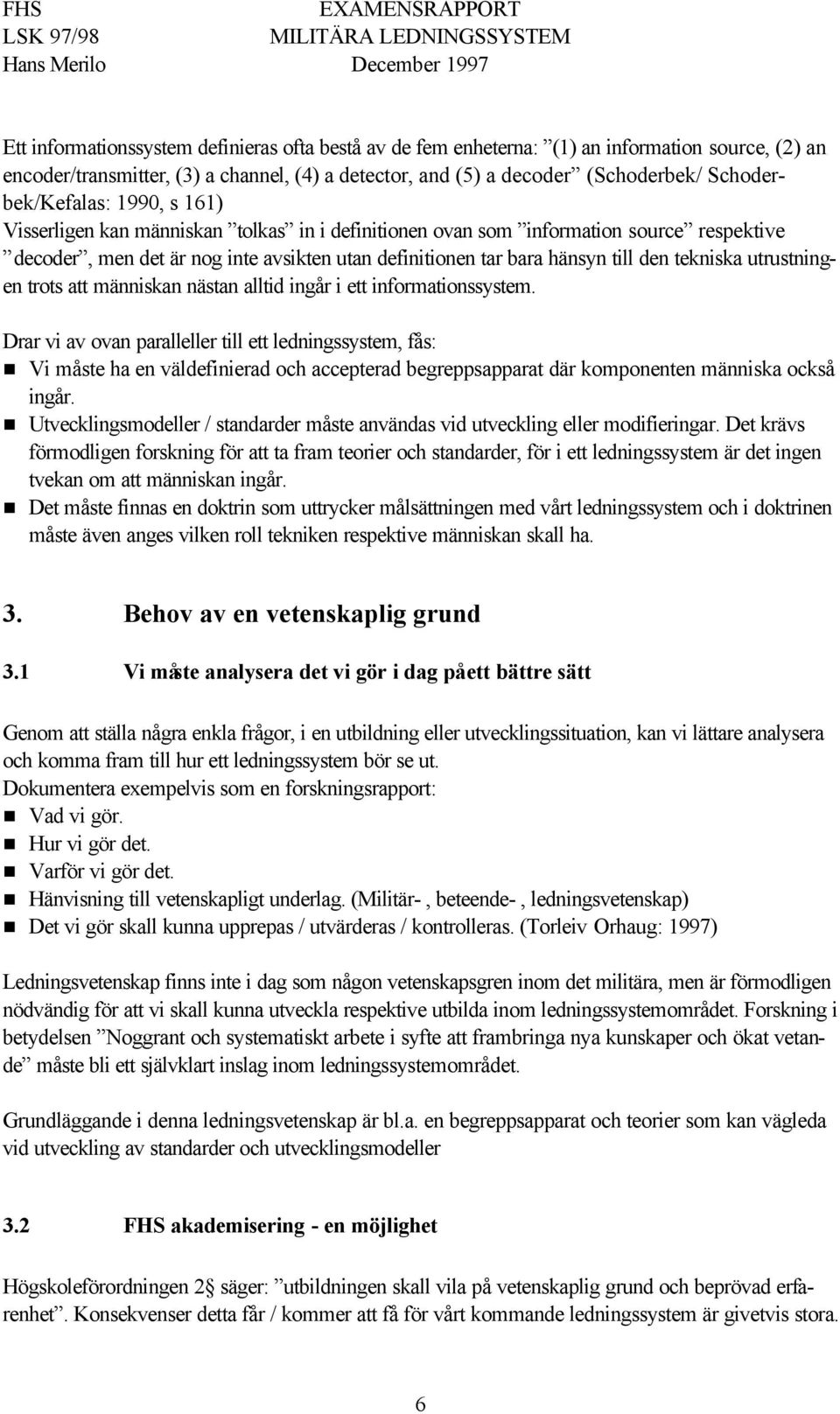 den tekniska utrustningen trots att människan nästan alltid ingår i ett informationssystem.