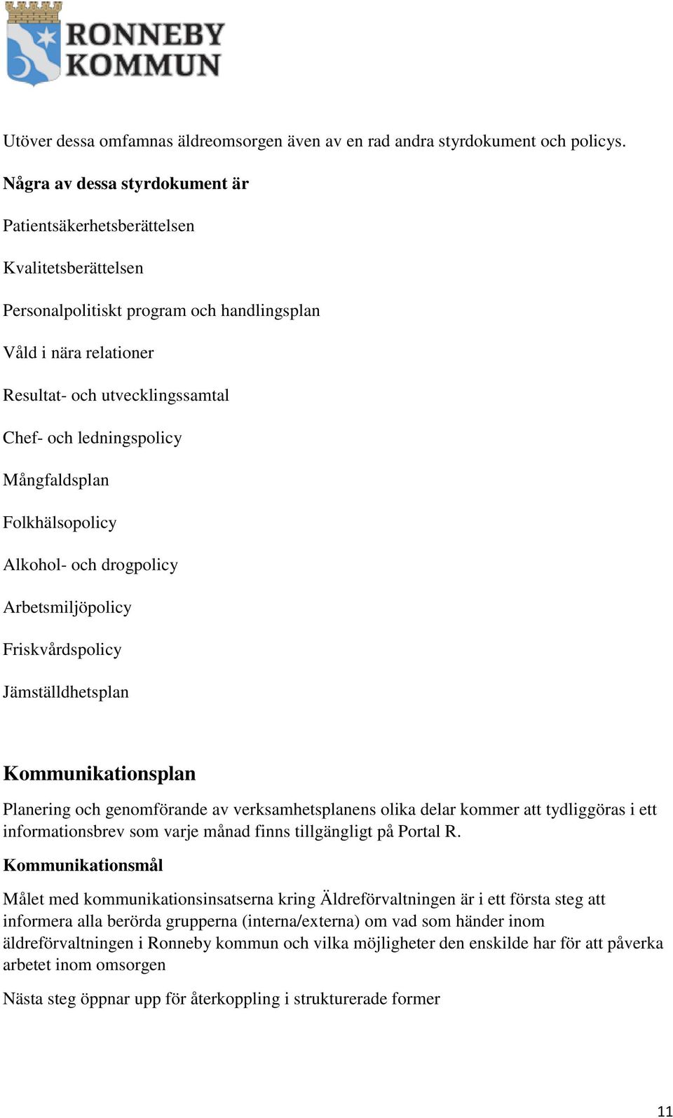 ledningspolicy Mångfaldsplan Folkhälsopolicy Alkohol- och drogpolicy Arbetsmiljöpolicy Friskvårdspolicy Jämställdhetsplan Kommunikationsplan Planering och genomförande av verksamhetsplanens olika