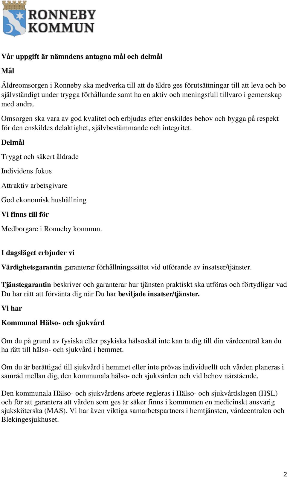 Omsorgen ska vara av god kvalitet och erbjudas efter enskildes behov och bygga på respekt för den enskildes delaktighet, självbestämmande och integritet.