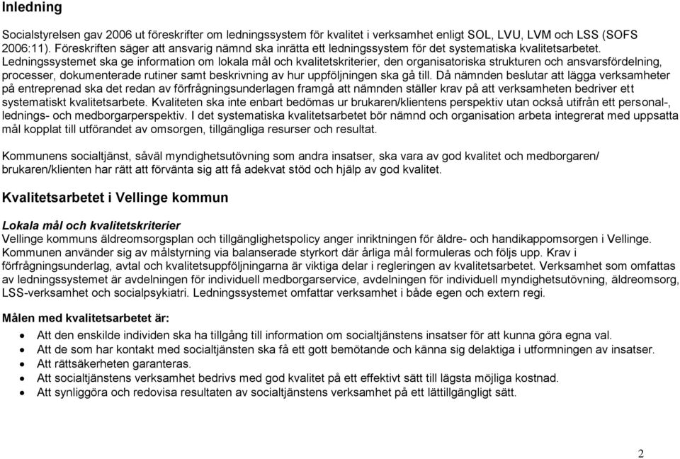 Ledningssystemet ska ge information om lokala mål och kvalitetskriterier, den organisatoriska strukturen och ansvarsfördelning, processer, dokumenterade rutiner samt beskrivning av hur uppföljningen