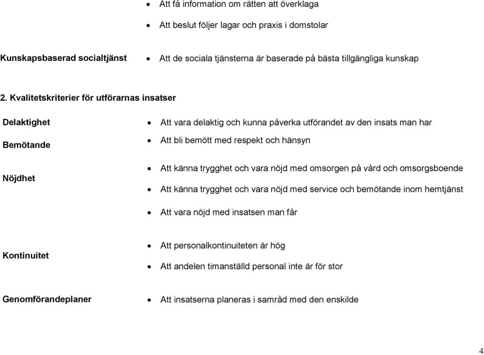 Kvalitetskriterier för utförarnas insatser Delaktighet Att vara delaktig och kunna påverka utförandet av den insats man har Bemötande Nöjdhet Att bli bemött med respekt och