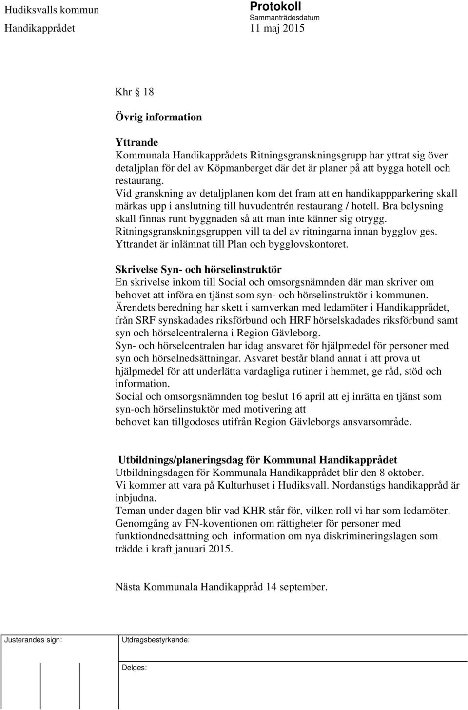 Bra belysning skall finnas runt byggnaden så att man inte känner sig otrygg. Ritningsgranskningsgruppen vill ta del av ritningarna innan bygglov ges.