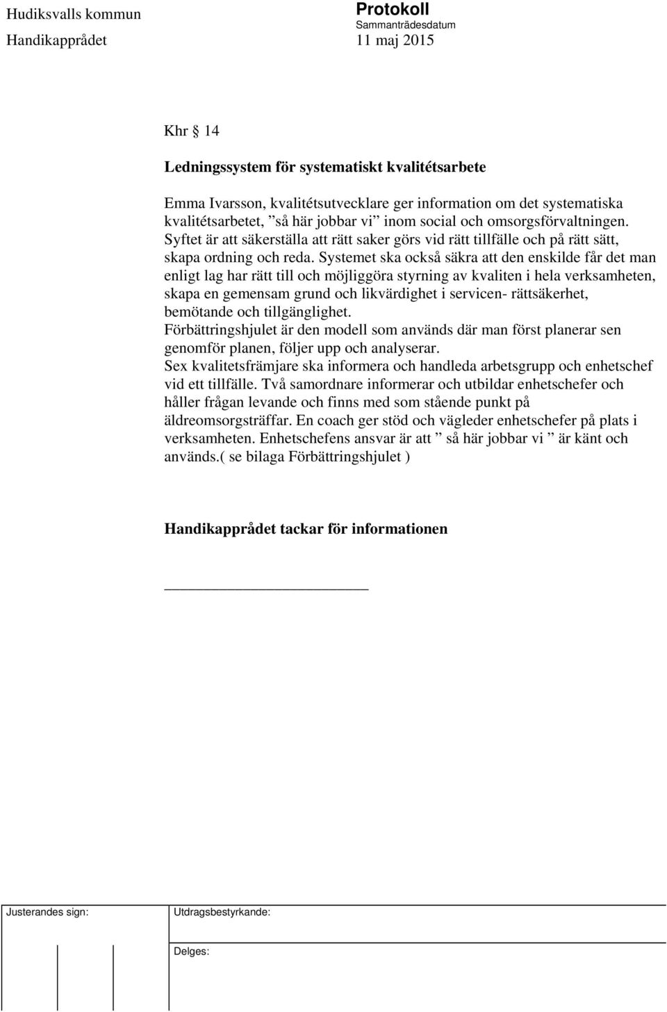 Systemet ska också säkra att den enskilde får det man enligt lag har rätt till och möjliggöra styrning av kvaliten i hela verksamheten, skapa en gemensam grund och likvärdighet i servicen-