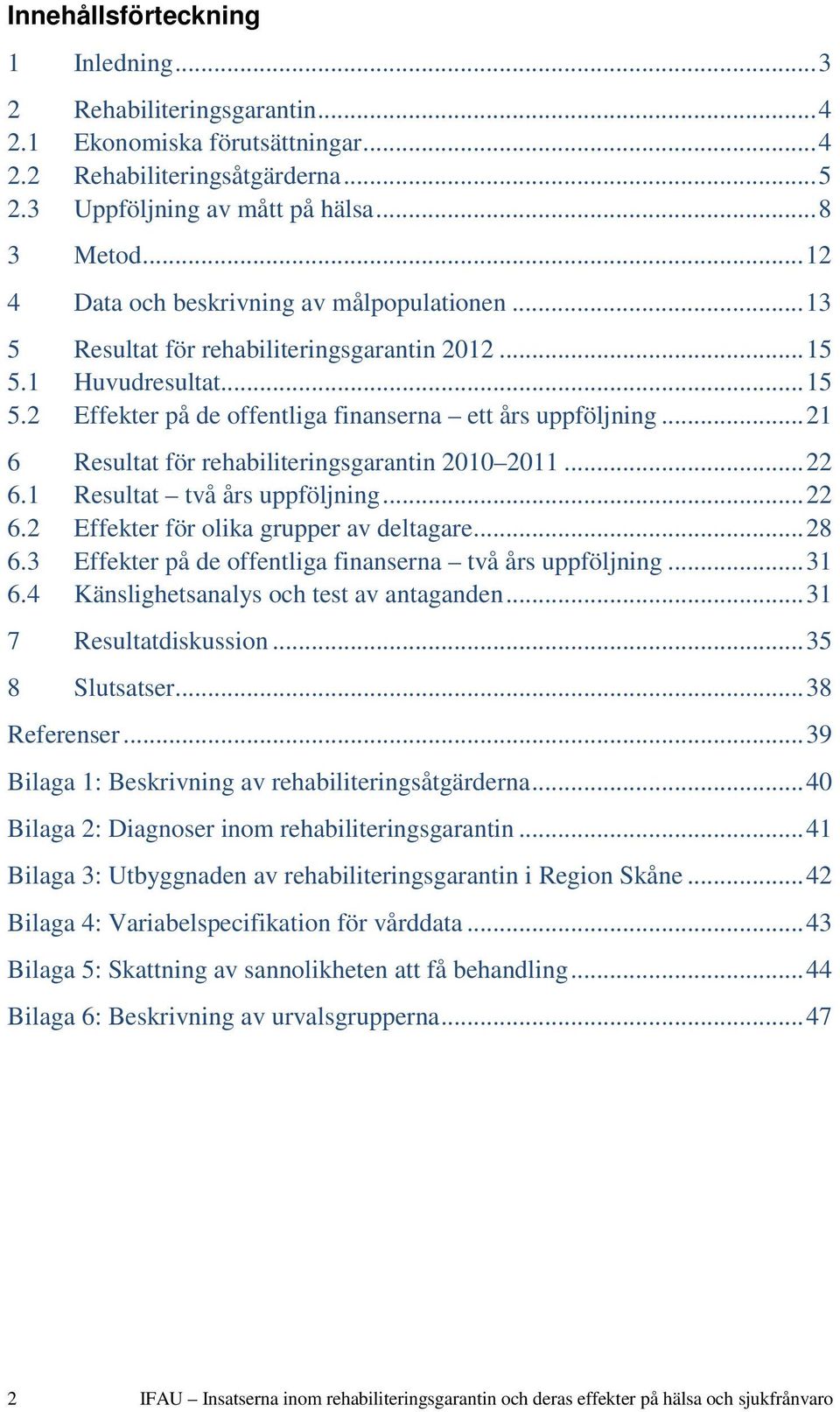 .. 21 6 Resultat för rehabiliteringsgarantin 21 211... 22 6.1 Resultat två års uppföljning... 22 6.2 Effekter för olika grupper av deltagare... 28 6.