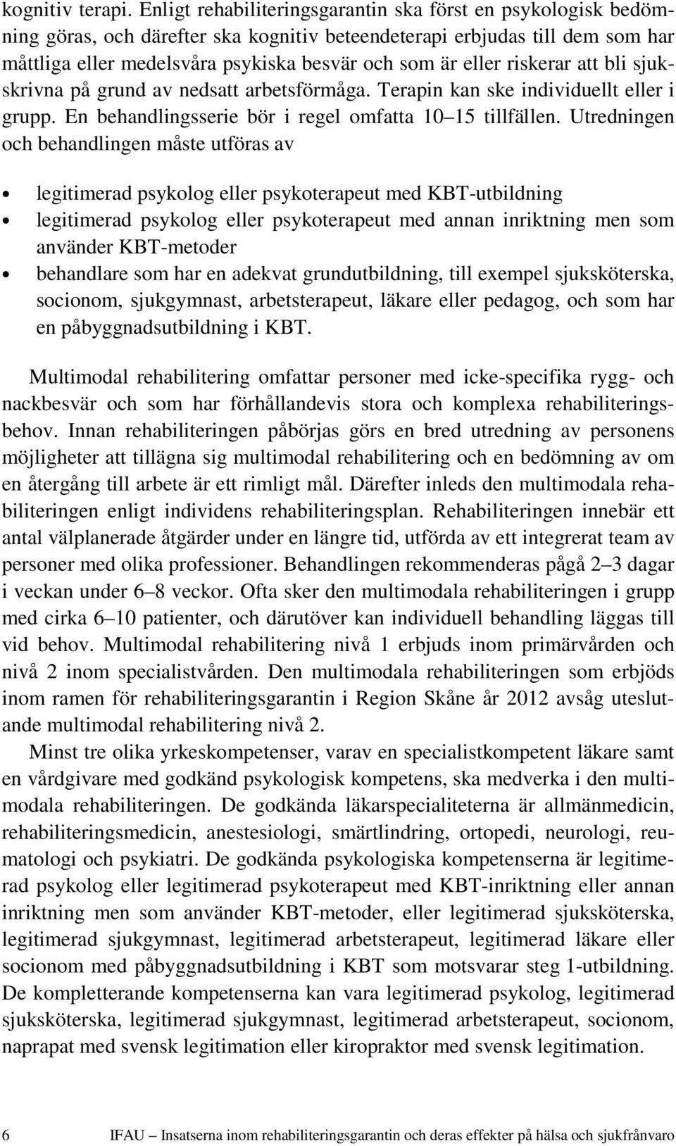 riskerar att bli sjukskrivna på grund av nedsatt arbetsförmåga. Terapin kan ske individuellt eller i grupp. En behandlingsserie bör i regel omfatta 1 15 tillfällen.