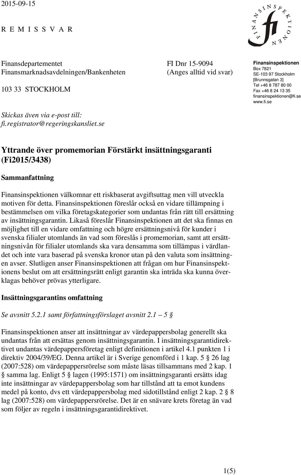 se Yttrande över promemorian Förstärkt insättningsgaranti (Fi2015/3438) Sammanfattning Finansinspektionen välkomnar ett riskbaserat avgiftsuttag men vill utveckla motiven för detta.