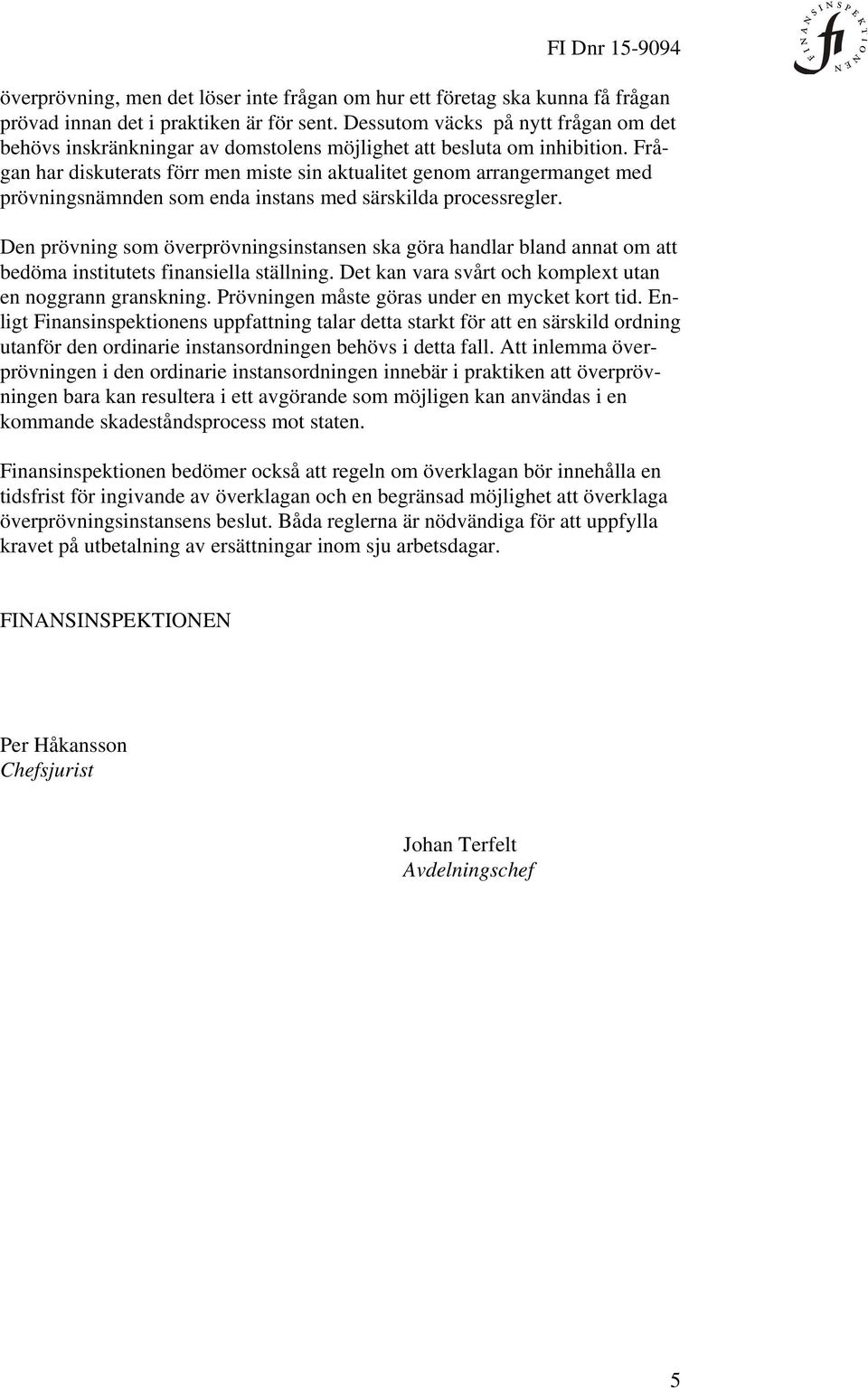 Frågan har diskuterats förr men miste sin aktualitet genom arrangermanget med prövningsnämnden som enda instans med särskilda processregler.