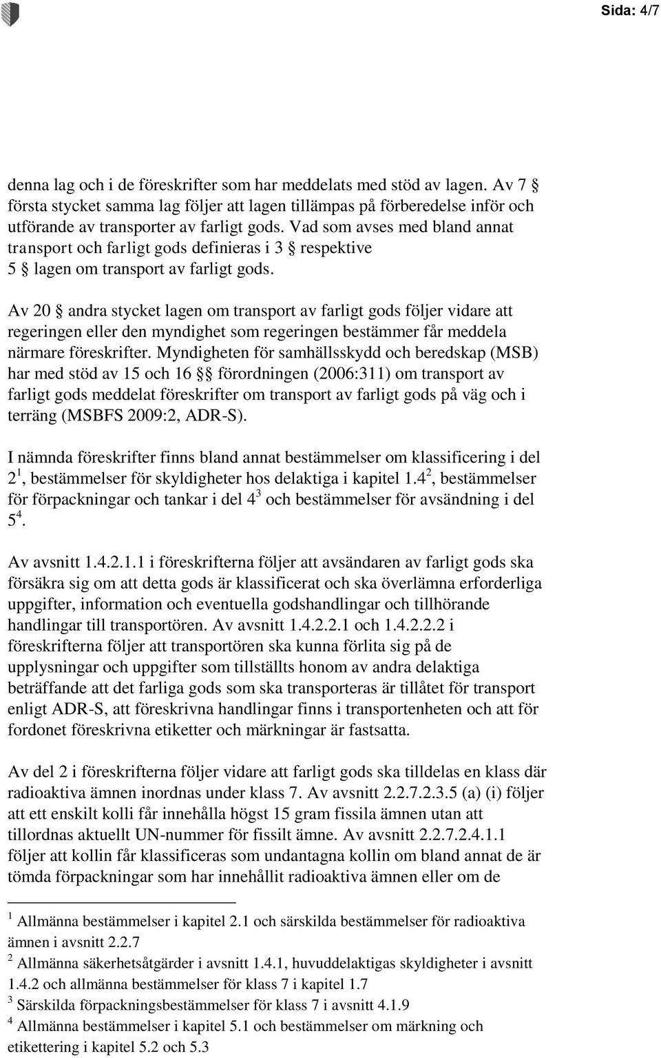 Vad som avses med bland annat transport och farligt gods definieras i 3 respektive 5 lagen om transport av farligt gods.