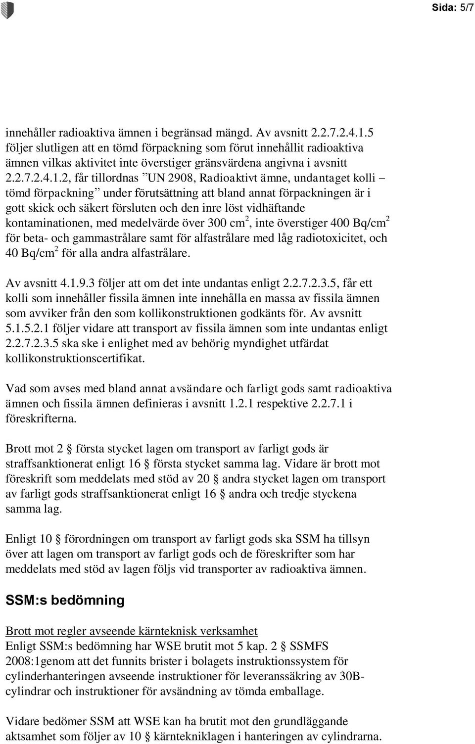 2, får tillordnas UN 2908, Radioaktivt ämne, undantaget kolli tömd förpackning under förutsättning att bland annat förpackningen är i gott skick och säkert försluten och den inre löst vidhäftande