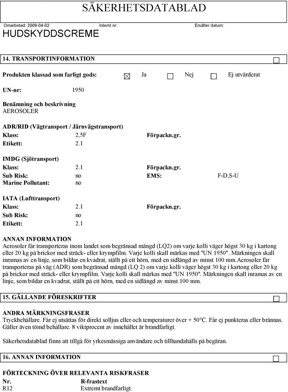 1 ANNAN INFORMATION Aerosoler får transporteras inom landet som begränsad mängd (LQ2) om varje kolli väger högst 30 kg i kartong eller 20 kg på brickor med sträck- eller krympfilm.