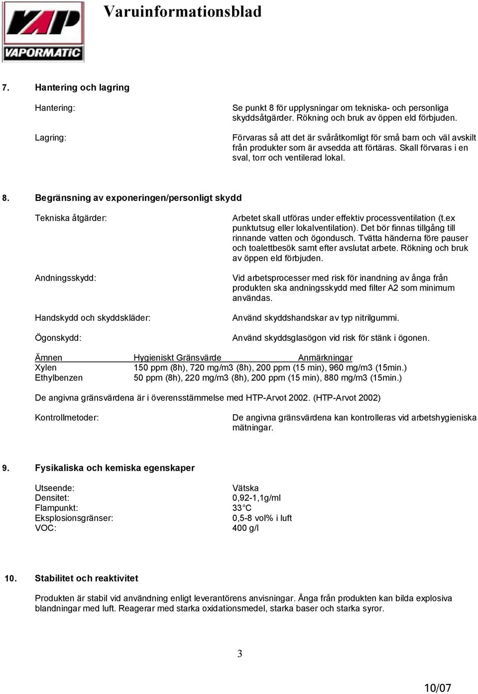 Begränsning av exponeringen/personligt skydd Tekniska åtgärder: Andningsskydd: Handskydd och skyddskläder: Ögonskydd: Arbetet skall utföras under effektiv processventilation (t.