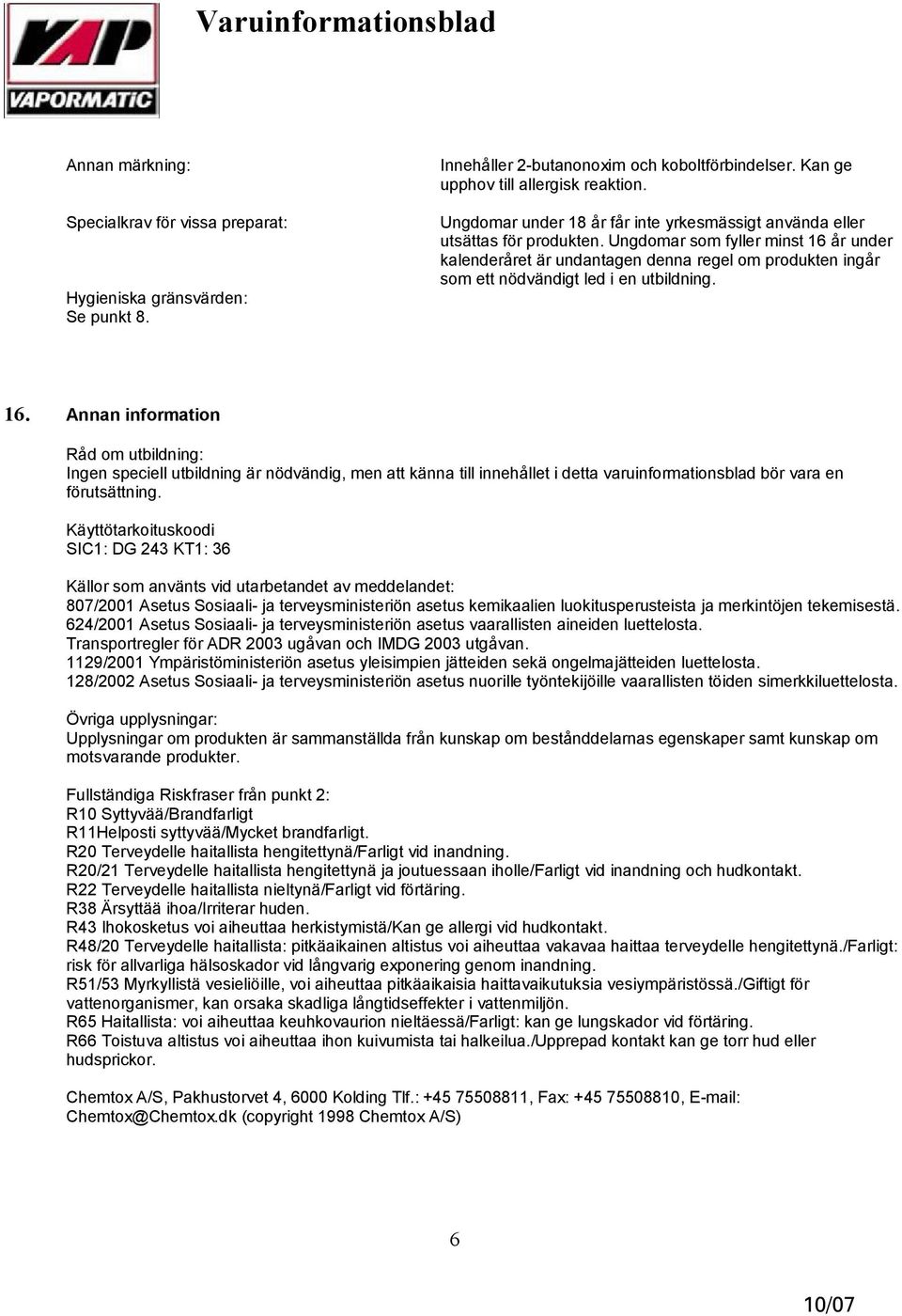 Ungdomar som fyller minst 16 år under kalenderåret är undantagen denna regel om produkten ingår som ett nödvändigt led i en utbildning. 16. Annan information Råd om utbildning: Ingen speciell utbildning är nödvändig, men att känna till innehållet i detta varuinformationsblad bör vara en förutsättning.