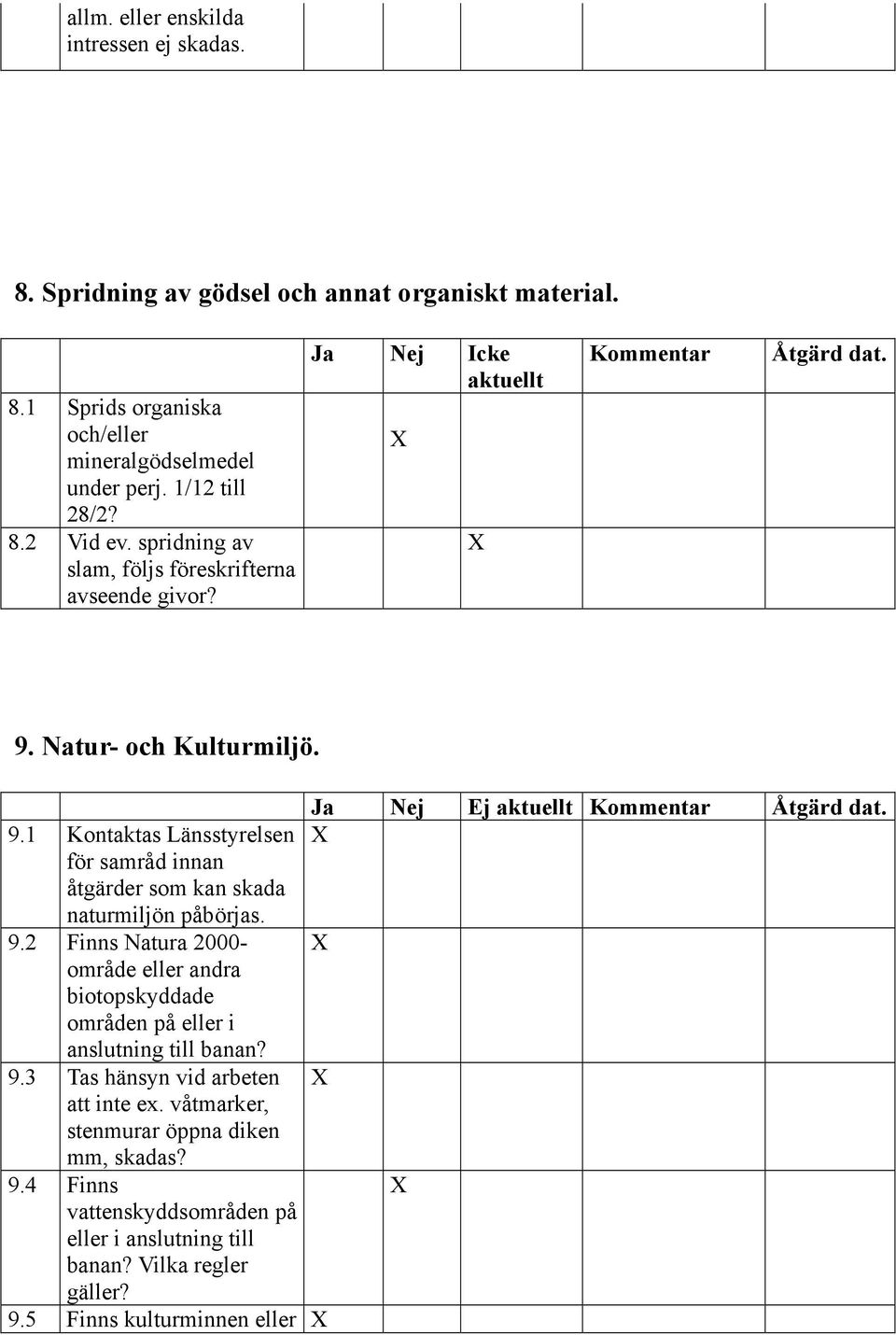 Natur- och Kulturmiljö. 9.1 Kontaktas Länsstyrelsen för samråd innan åtgärder som kan skada naturmiljön påbörjas. 9.2 Finns Natura 2000- område eller andra biotopskyddade områden på eller i anslutning till banan?