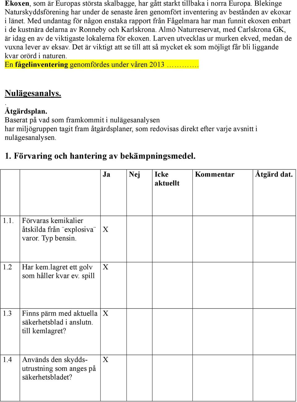 Almö Naturreservat, med Carlskrona GK, är idag en av de viktigaste lokalerna för ekoxen. Larven utvecklas ur murken ekved, medan de vuxna lever av eksav.