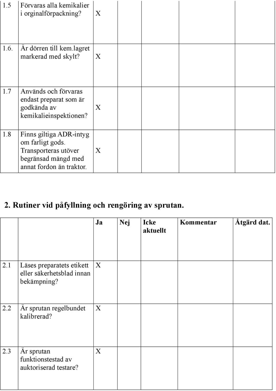 7 Används och förvaras endast preparat som är godkända av kemikalieinspektionen? 1.8 Finns giltiga ADR-intyg om farligt gods.