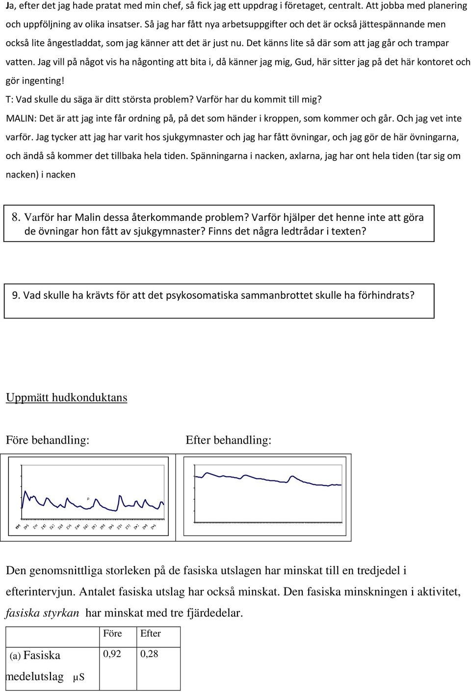 Jag vill på något vis ha någonting att bita i, då känner jag mig, Gud, här sitter jag på det här kontoret och gör ingenting! T: Vad skulle du säga är ditt största problem?