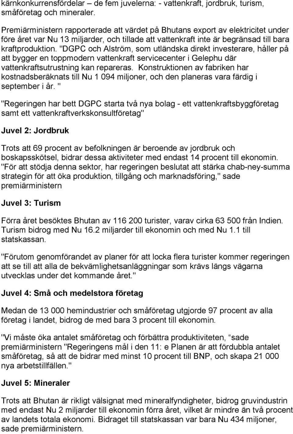 "DGPC och Alström, som utländska direkt investerare, håller på att bygger en toppmodern vattenkraft servicecenter i Gelephu där vattenkraftsutrustning kan repareras.