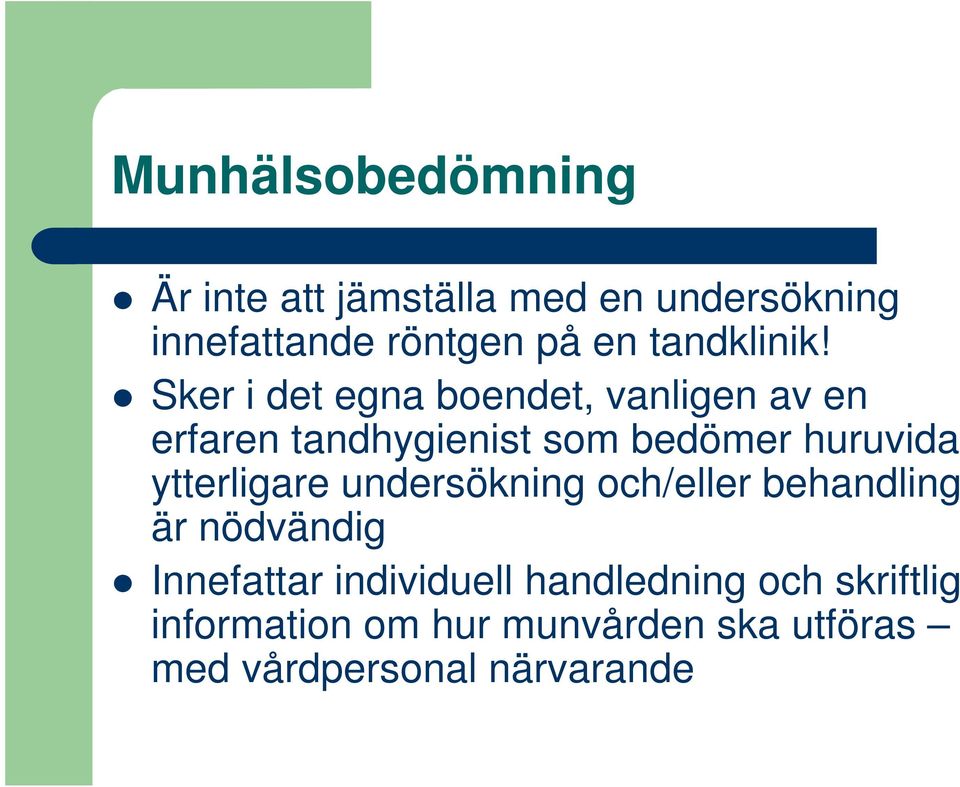 Sker i det egna boendet, vanligen av en erfaren tandhygienist som bedömer huruvida