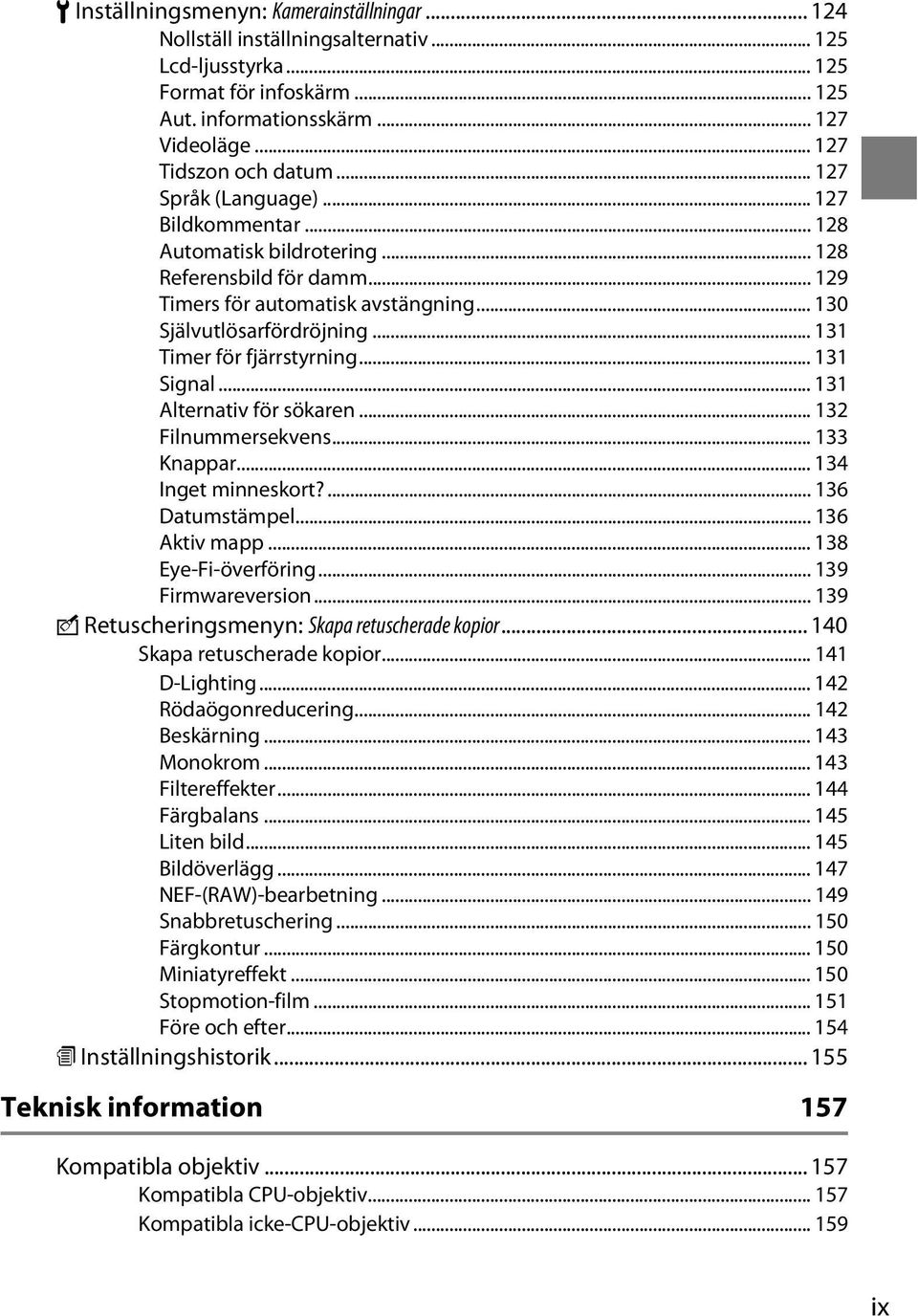 .. 131 Timer för fjärrstyrning... 131 Signal... 131 Alternativ för sökaren... 132 Filnummersekvens... 133 Knappar... 134 Inget minneskort?... 136 Datumstämpel... 136 Aktiv mapp... 138 Eye-Fi-överföring.