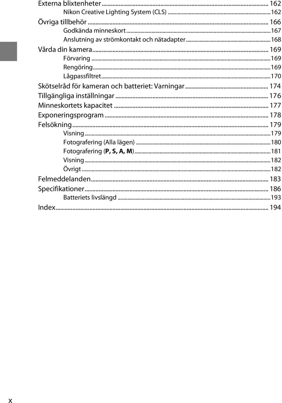 ..170 Skötselråd för kameran och batteriet: Varningar... 174 Tillgängliga inställningar... 176 Minneskortets kapacitet... 177 Exponeringsprogram.
