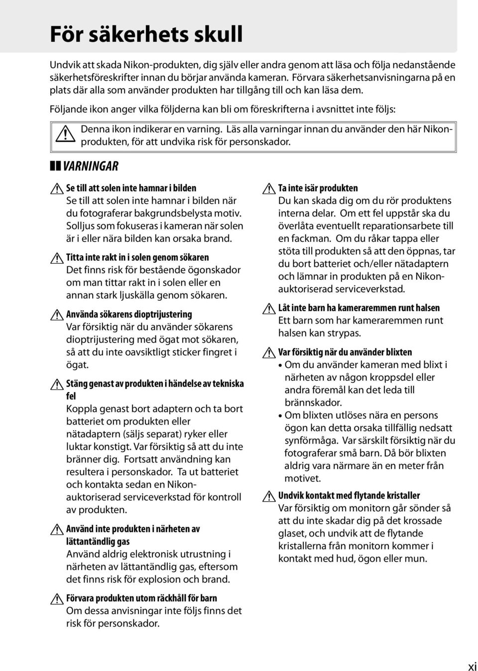 Följande ikon anger vilka följderna kan bli om föreskrifterna i avsnittet inte följs: A Denna ikon indikerar en varning.