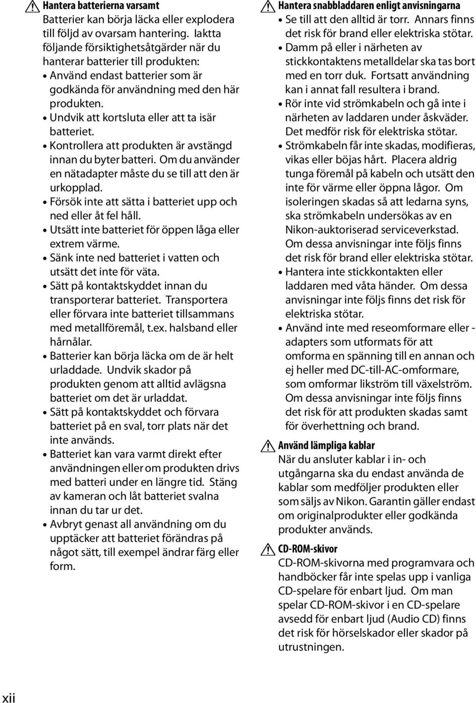 Undvik att kortsluta eller att ta isär batteriet. Kontrollera att produkten är avstängd innan du byter batteri. Om du använder en nätadapter måste du se till att den är urkopplad.