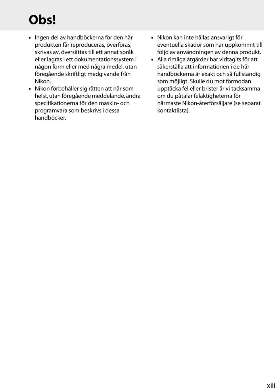 Nikon förbehåller sig rätten att när som helst, utan föregående meddelande, ändra specifikationerna för den maskin- och programvara som beskrivs i dessa handböcker.