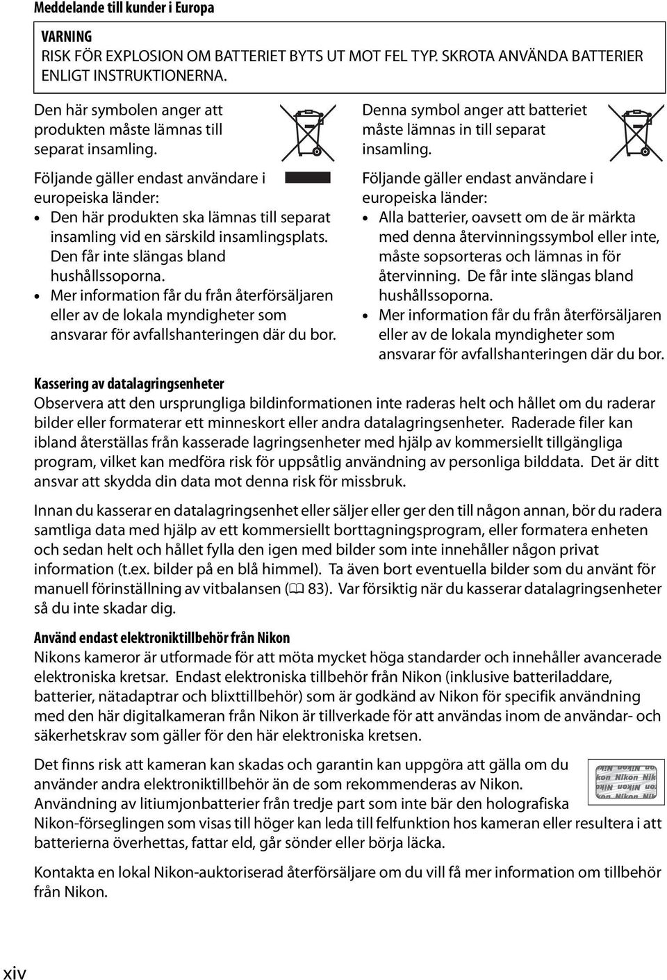 Följande gäller endast användare i europeiska länder: Den här produkten ska lämnas till separat insamling vid en särskild insamlingsplats. Den får inte slängas bland hushållssoporna.