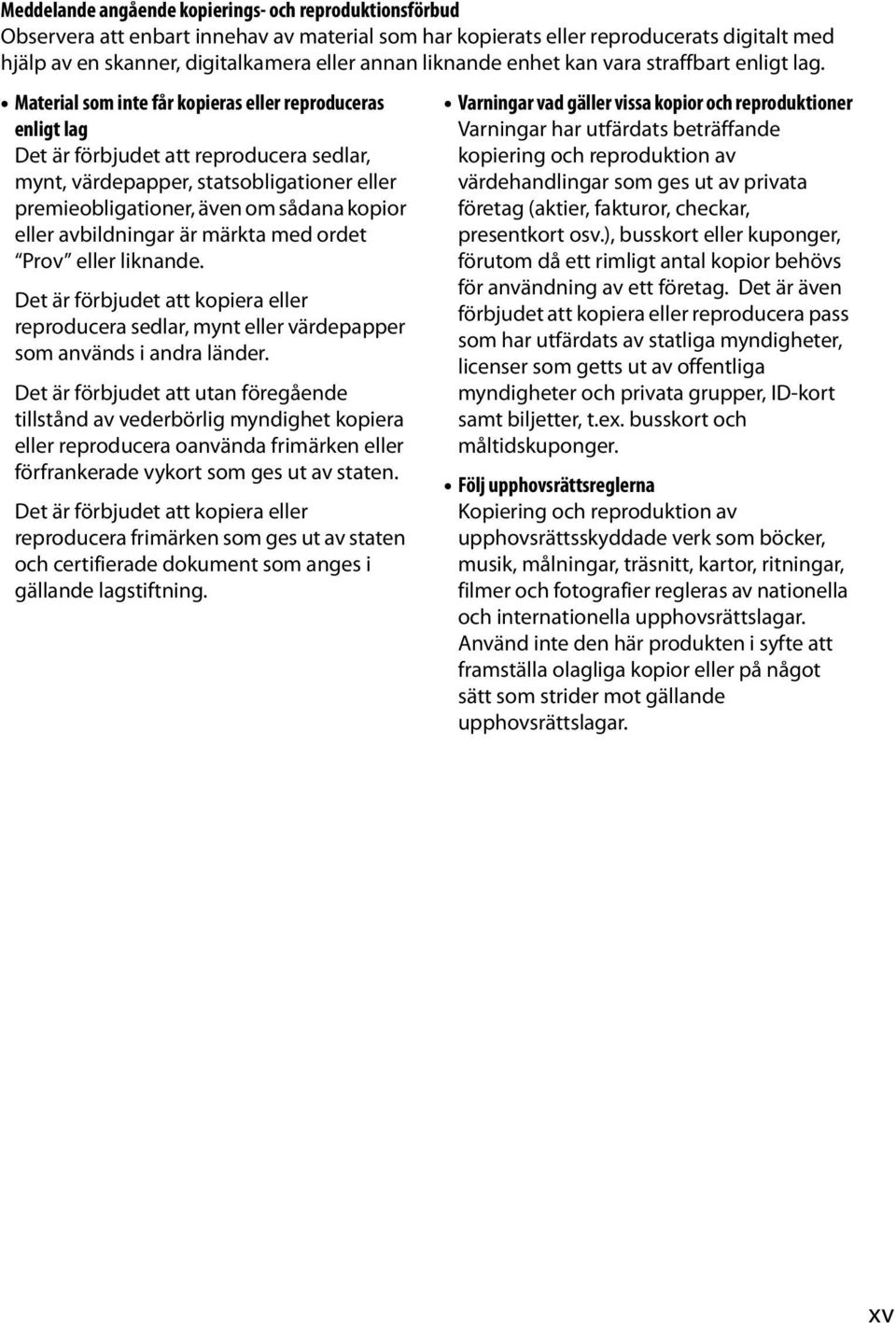 Material som inte får kopieras eller reproduceras enligt lag Det är förbjudet att reproducera sedlar, mynt, värdepapper, statsobligationer eller premieobligationer, även om sådana kopior eller