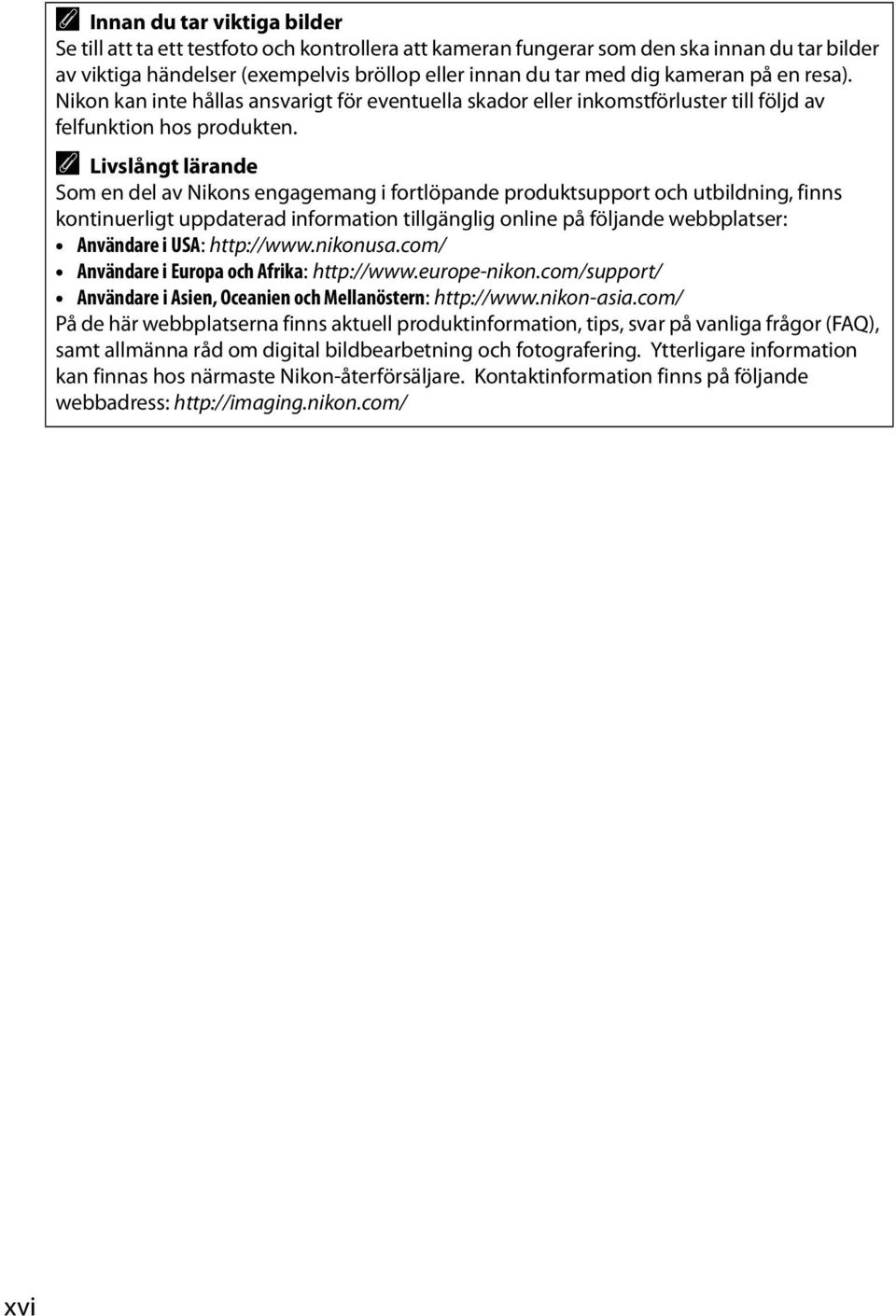A Livslångt lärande Som en del av Nikons engagemang i fortlöpande produktsupport och utbildning, finns kontinuerligt uppdaterad information tillgänglig online på följande webbplatser: Användare i