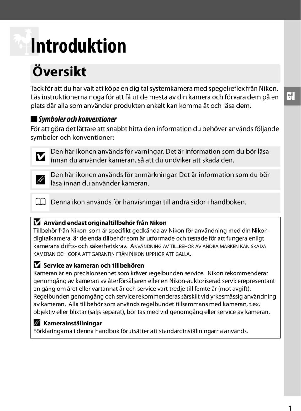 X Symboler och konventioner För att göra det lättare att snabbt hitta den information du behöver används följande symboler och konventioner: D A Den här ikonen används för varningar.