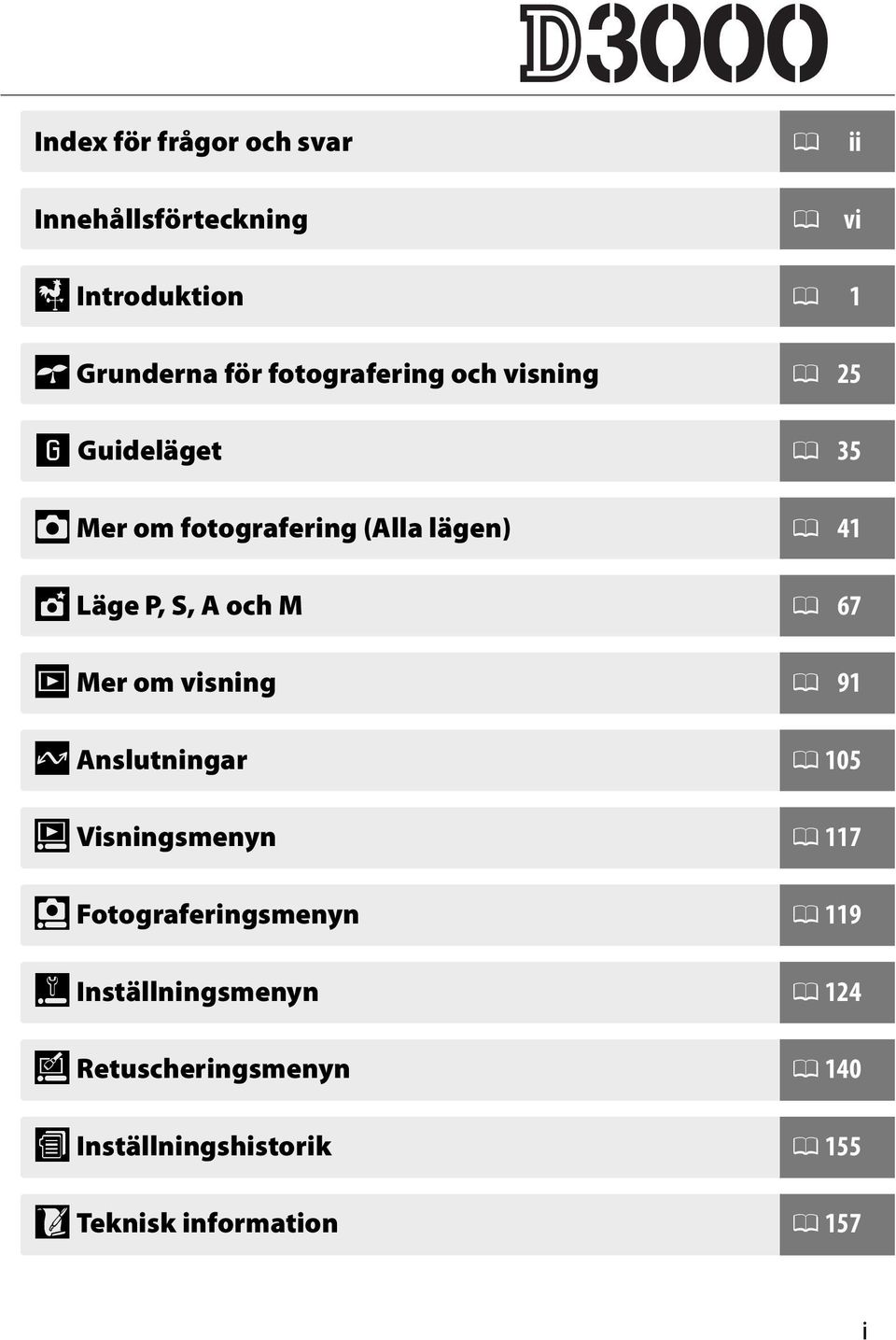 Guideläget 0 35 z Mer om fotografering (Alla lägen) 0 41 t Läge P, S, A och M 0 67 I Mer om visning 0