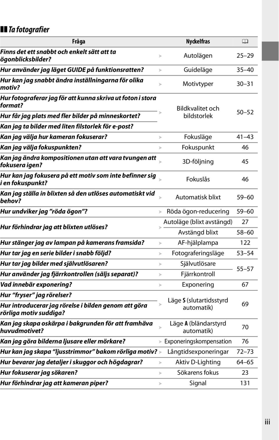 Hur får jag plats med fler bilder på minneskortet? Kan jag ta bilder med liten filstorlek för e-post? Bildkvalitet och bildstorlek 50 52 Kan jag välja hur kameran fokuserar?