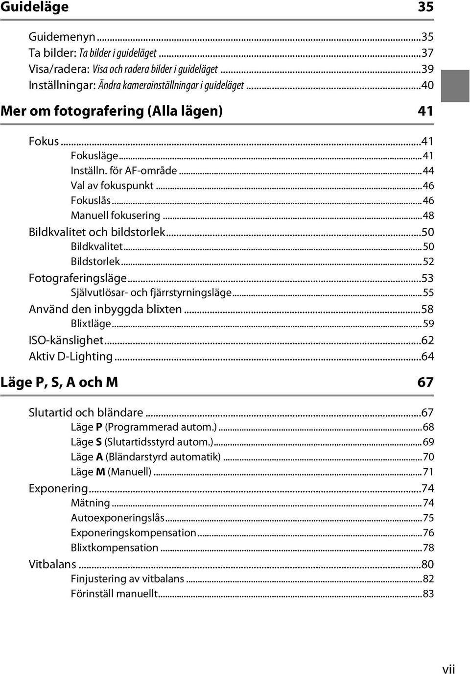 ..50 Bildkvalitet...50 Bildstorlek...52 Fotograferingsläge...53 Självutlösar- och fjärrstyrningsläge...55 Använd den inbyggda blixten...58 Blixtläge...59 ISO-känslighet...62 Aktiv D-Lighting.