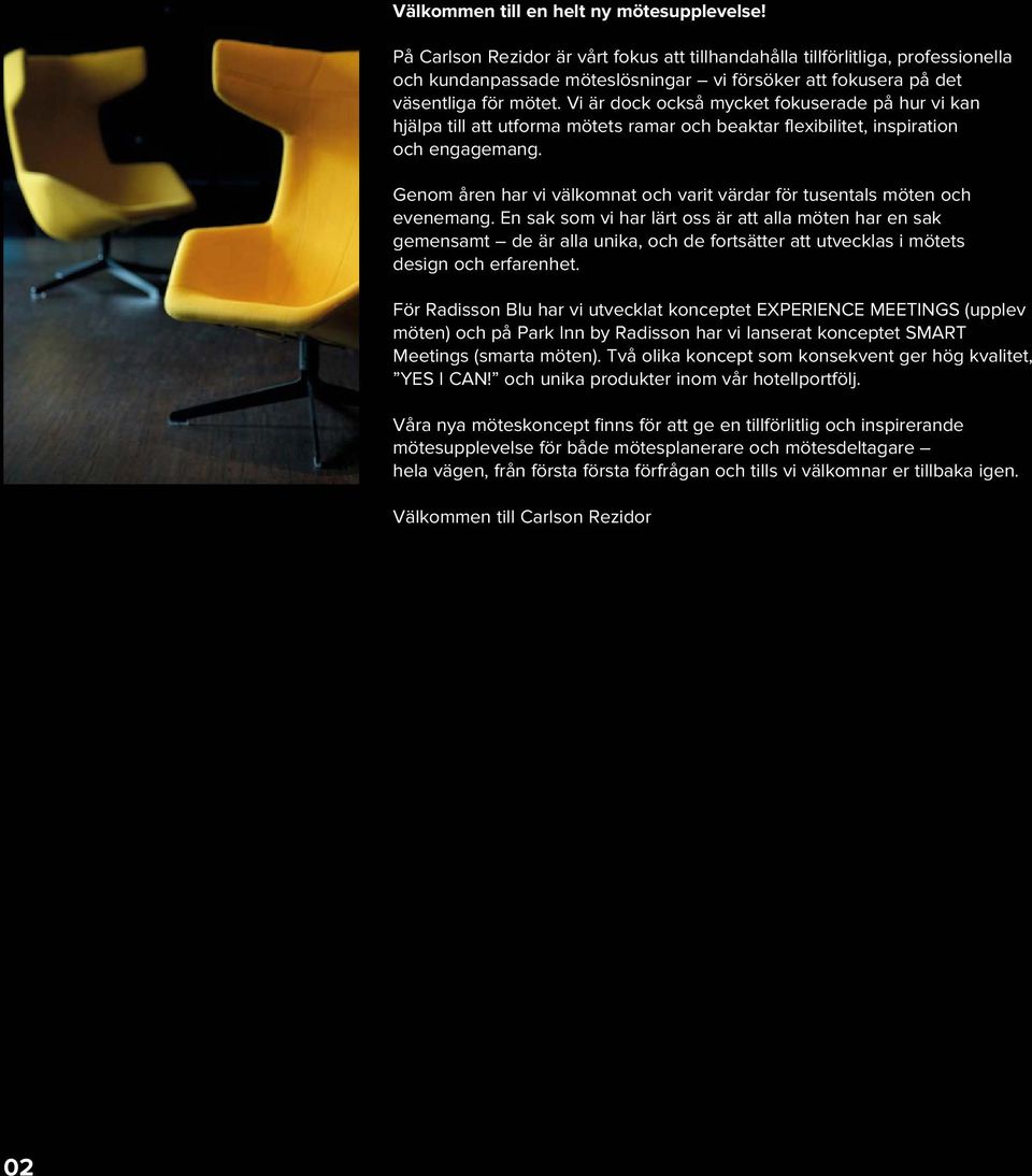 Vi är dock också mycket fokuserade på hur vi kan hjälpa till att utforma mötets ramar och beaktar flexibilitet, inspiration och engagemang.