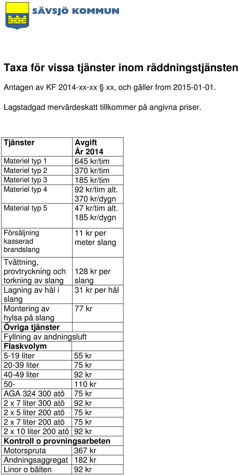 185 kr/dygn Försäljning kasserad brandslang Tvättning, provtryckning och torkning av slang Lagning av hål i slang Montering av 11 kr per meter slang 128 kr per slang 31 kr per hål 77 kr hylsa på