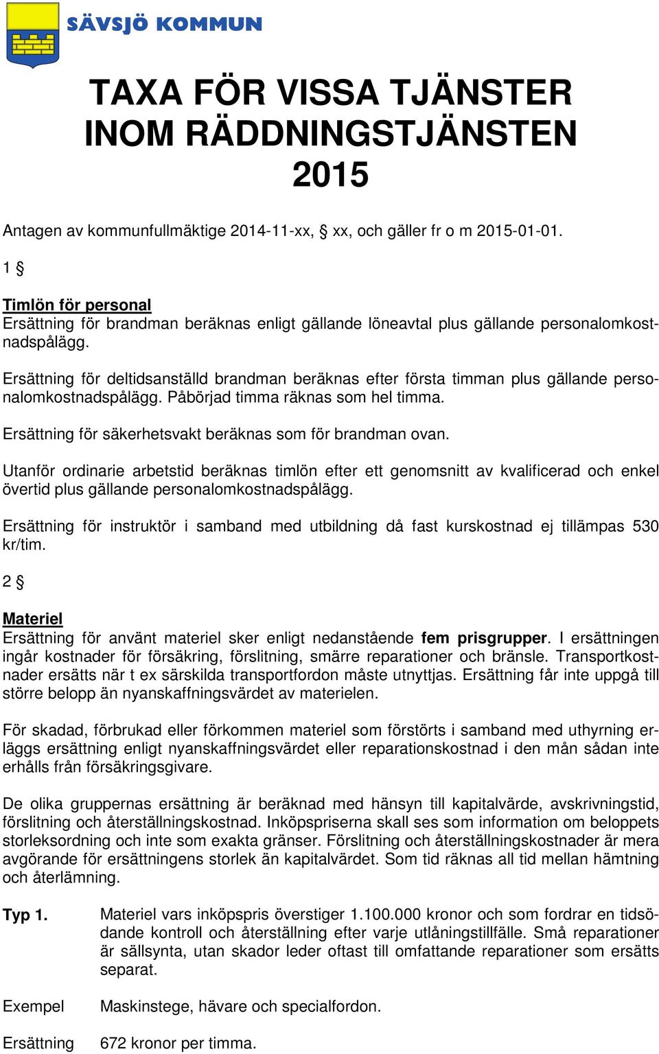 Ersättning för deltidsanställd brandman beräknas efter första timman plus gällande personalomkostnadspålägg. Påbörjad timma räknas som hel timma.