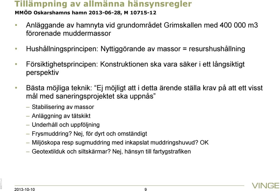 Ej möjligt att i detta ärende ställa krav på att ett visst mål med saneringsprojektet ska uppnås Stabilisering av massor Anläggning av tätskikt Underhåll och uppföljning