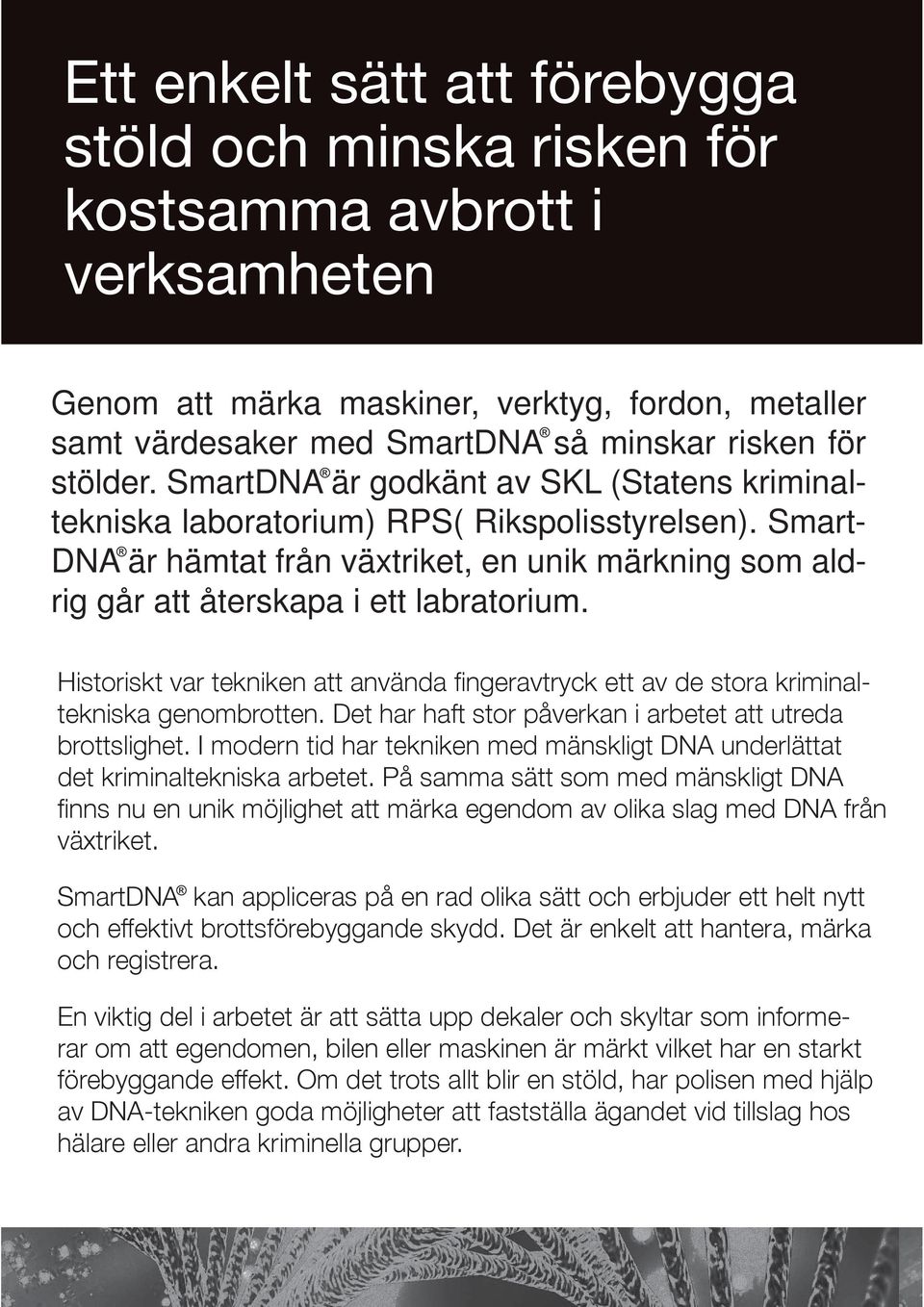 SmartDNA är godkänt av SKL (Statens kriminaltekniska laboratorium) RPS( Rikspolisstyrelsen).