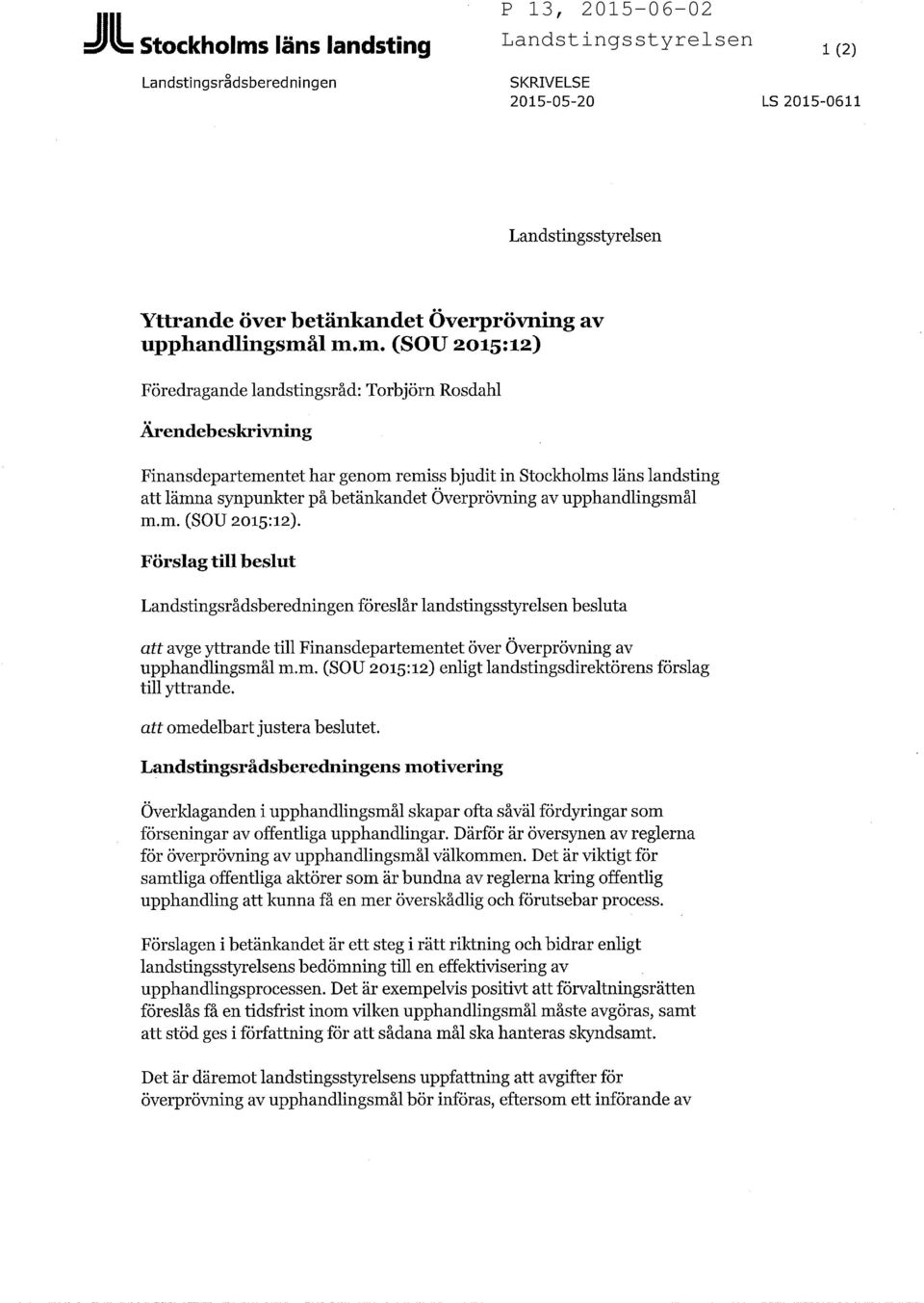 l m.m. (SOU 2015:12) Föredragande landstingsråd: Torbjörn Rosdahl Ärendebeskrivning Finansdepartementet har genom remiss bjudit in  läns landsting att lämna synpunkter på betänkandet Överprövning av