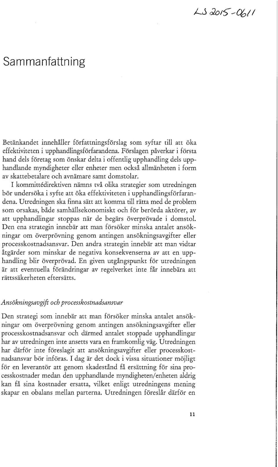 domstolar. I kommittédirektiven nämns två olika strategier som utredningen bör undersöka i syfte att öka effektiviteten i upphandlingsförfarandena.